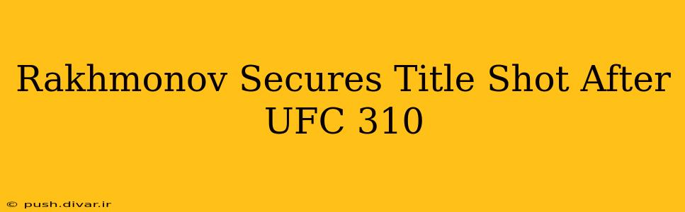Rakhmonov Secures Title Shot After UFC 310
