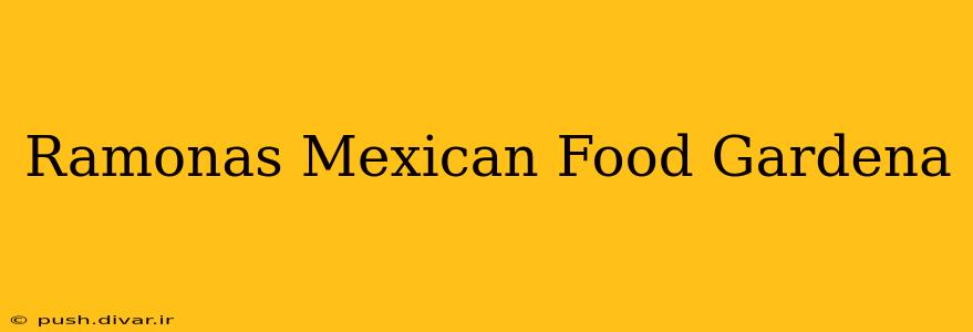 Ramonas Mexican Food Gardena