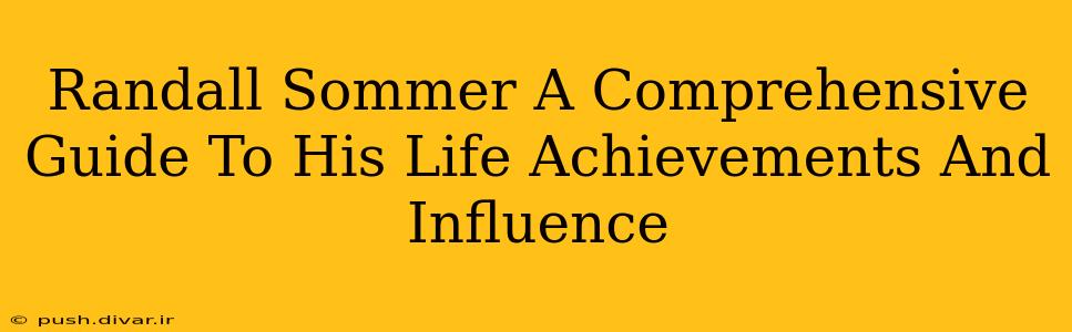 Randall Sommer A Comprehensive Guide To His Life Achievements And Influence