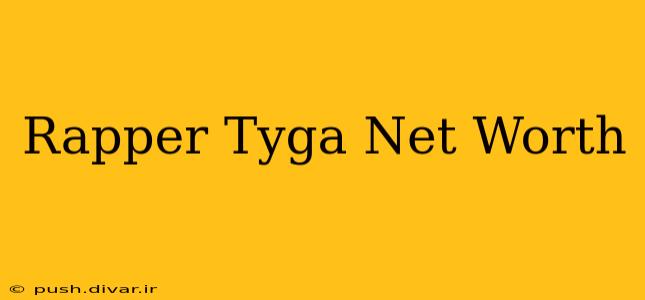 Rapper Tyga Net Worth