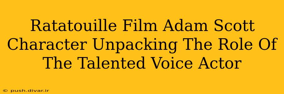 Ratatouille Film Adam Scott Character Unpacking The Role Of The Talented Voice Actor
