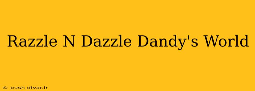 Razzle N Dazzle Dandy's World