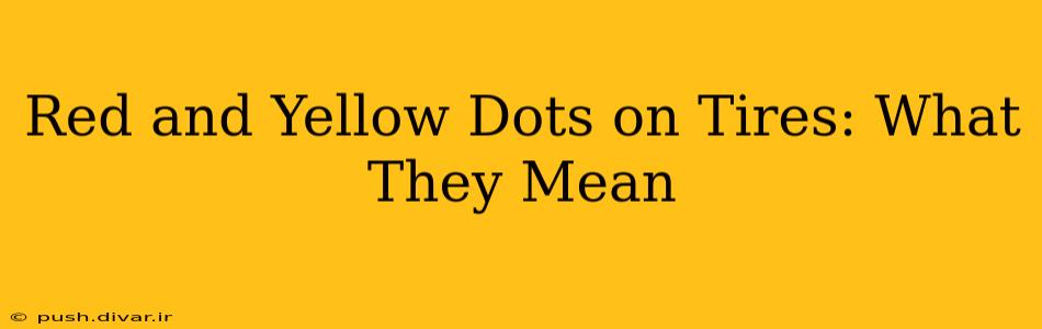 Red and Yellow Dots on Tires: What They Mean