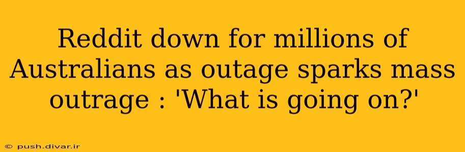 Reddit down for millions of Australians as outage sparks mass outrage : 'What is going on?'