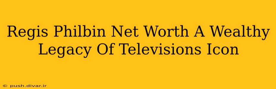 Regis Philbin Net Worth A Wealthy Legacy Of Televisions Icon