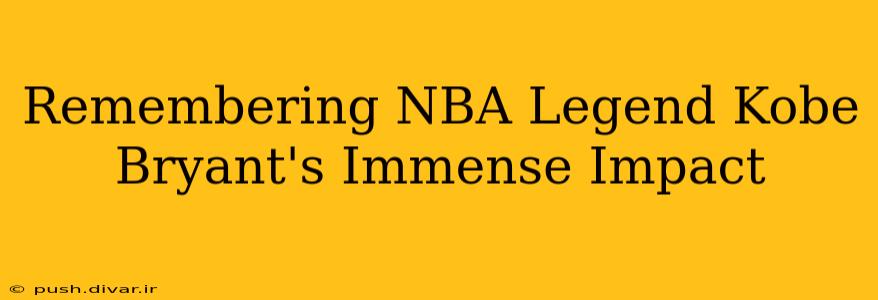 Remembering NBA Legend Kobe Bryant's Immense Impact