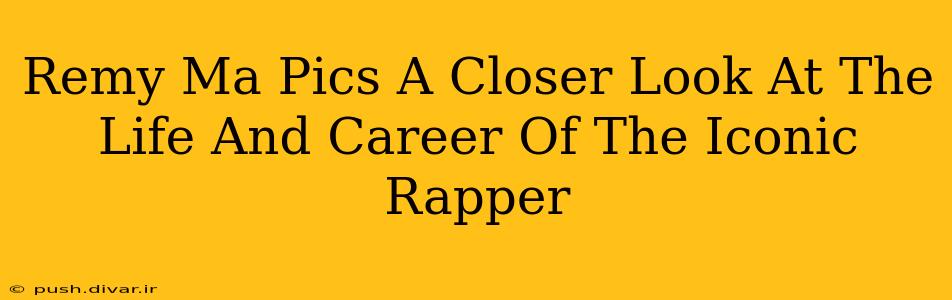 Remy Ma Pics A Closer Look At The Life And Career Of The Iconic Rapper