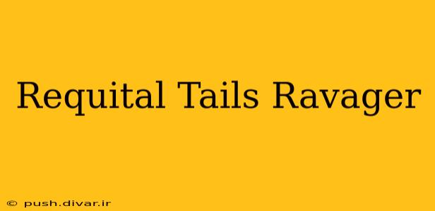 Requital Tails Ravager