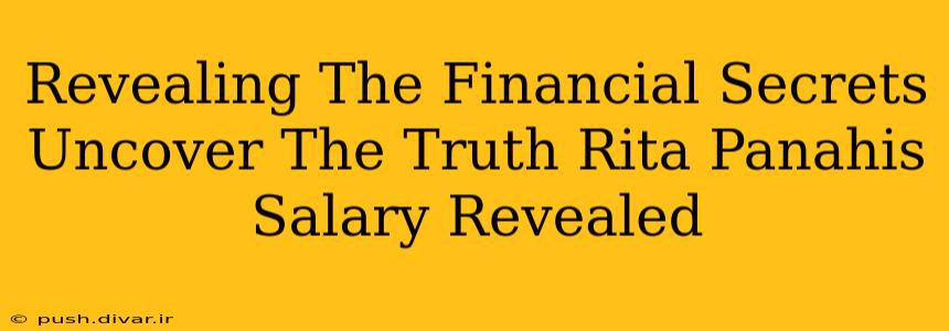 Revealing The Financial Secrets Uncover The Truth Rita Panahis Salary Revealed