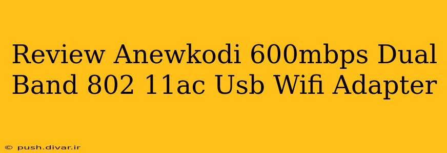 Review Anewkodi 600mbps Dual Band 802 11ac Usb Wifi Adapter