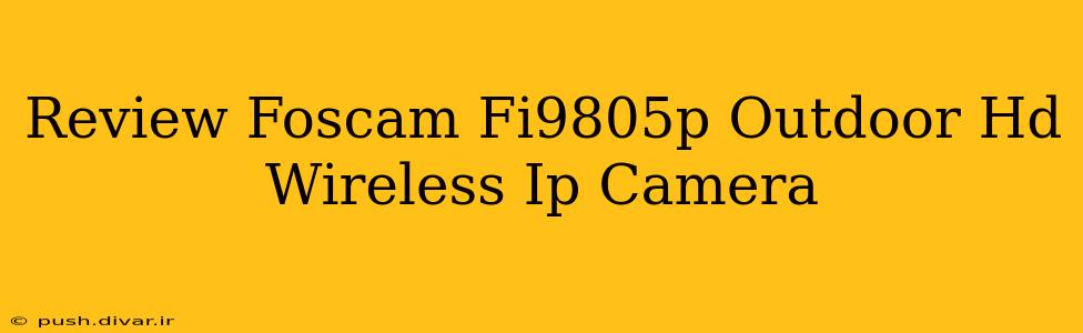 Review Foscam Fi9805p Outdoor Hd Wireless Ip Camera