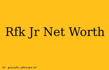 Rfk Jr Net Worth