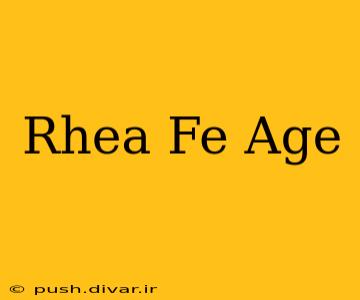 Rhea Fe Age