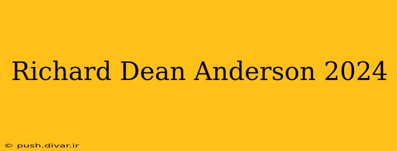 Richard Dean Anderson 2024