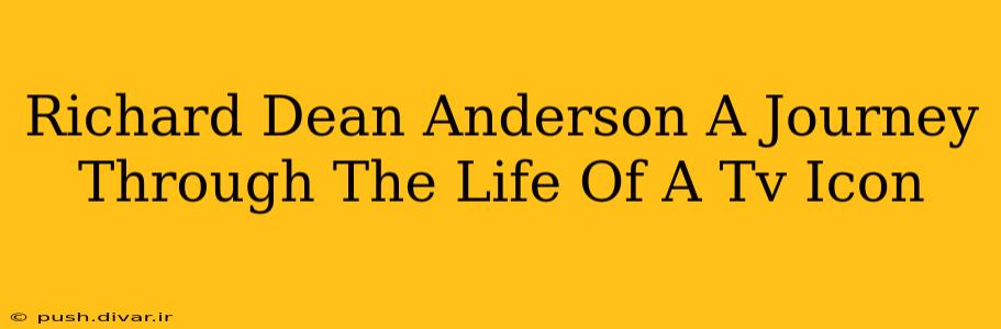 Richard Dean Anderson A Journey Through The Life Of A Tv Icon
