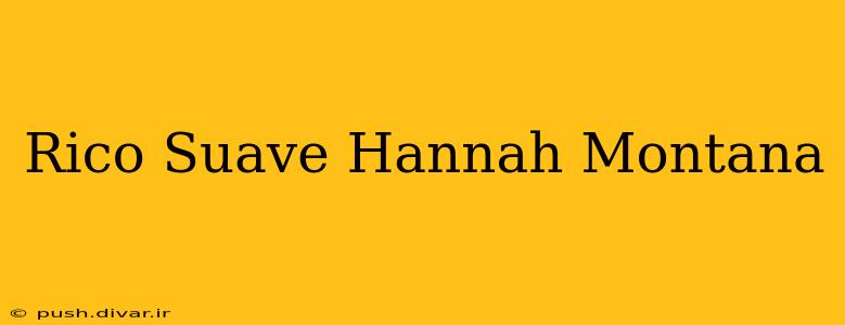 Rico Suave Hannah Montana