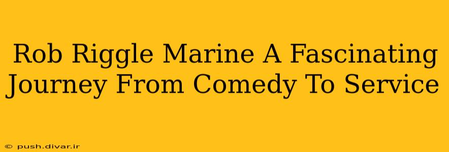 Rob Riggle Marine A Fascinating Journey From Comedy To Service