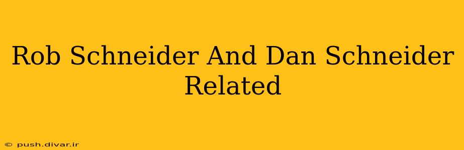 Rob Schneider And Dan Schneider Related