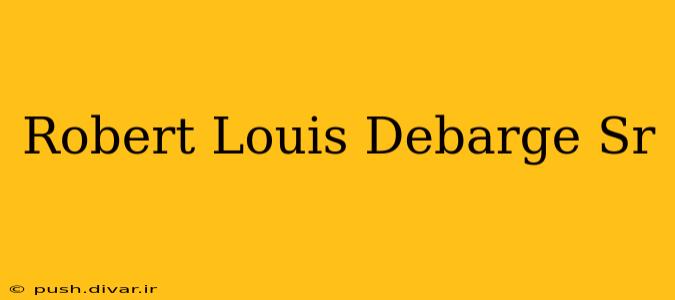 Robert Louis Debarge Sr