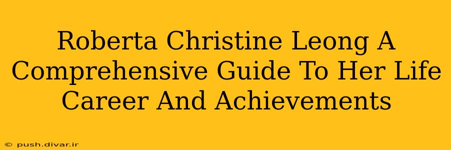 Roberta Christine Leong A Comprehensive Guide To Her Life Career And Achievements