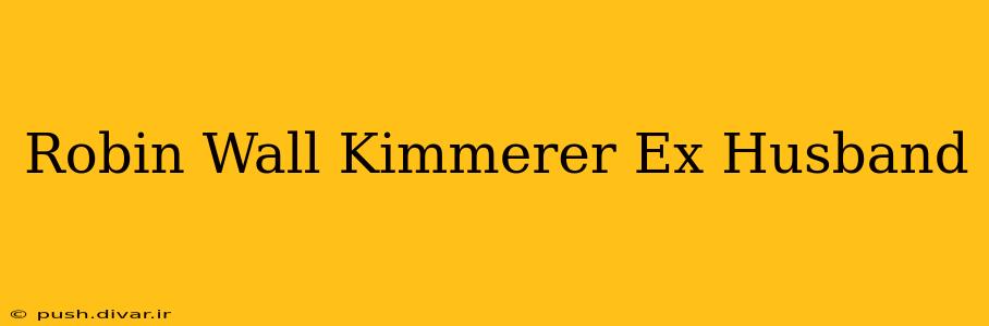 Robin Wall Kimmerer Ex Husband