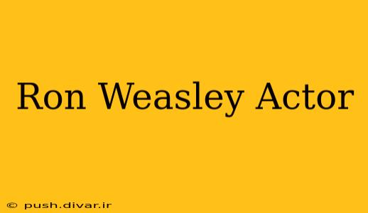 Ron Weasley Actor