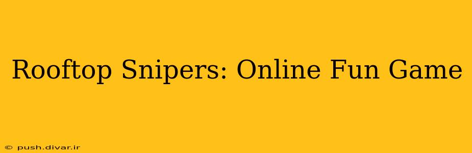 Rooftop Snipers: Online Fun Game