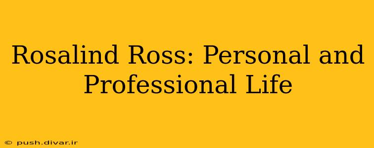 Rosalind Ross: Personal and Professional Life