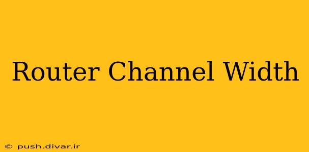 Router Channel Width