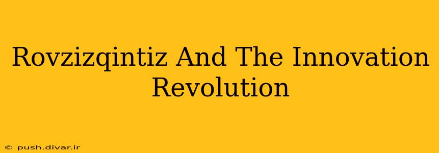 Rovzizqintiz And The Innovation Revolution