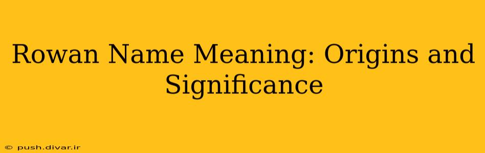 Rowan Name Meaning: Origins and Significance