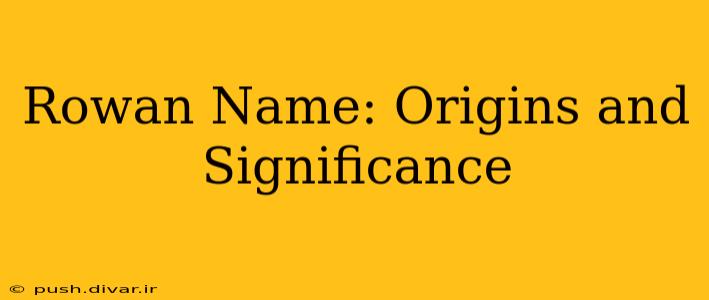 Rowan Name: Origins and Significance
