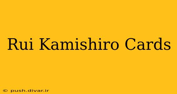 Rui Kamishiro Cards