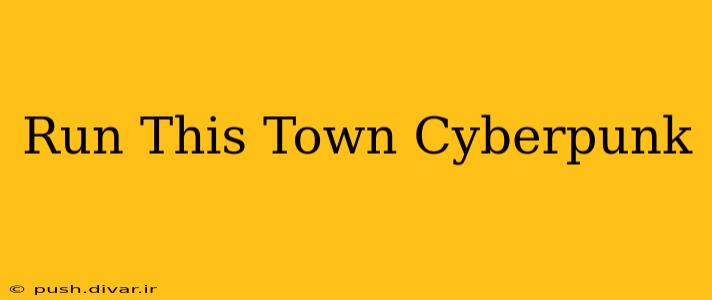 Run This Town Cyberpunk