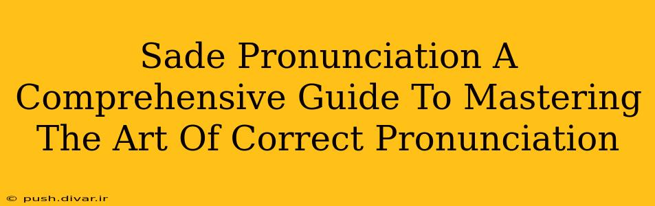 Sade Pronunciation A Comprehensive Guide To Mastering The Art Of Correct Pronunciation