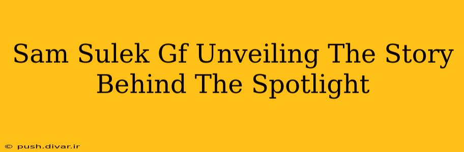 Sam Sulek Gf Unveiling The Story Behind The Spotlight