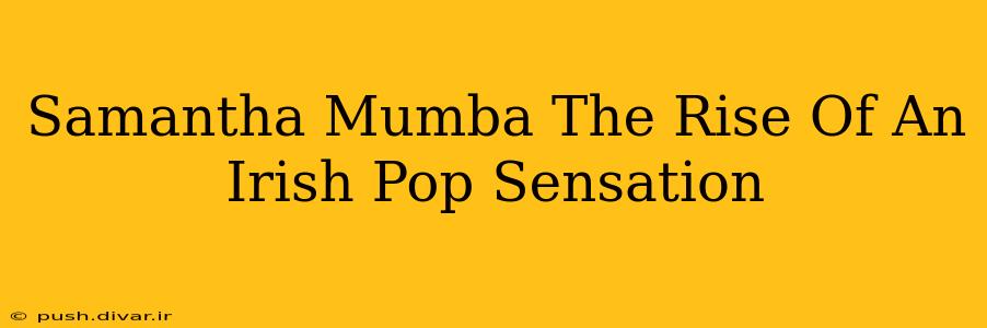 Samantha Mumba The Rise Of An Irish Pop Sensation