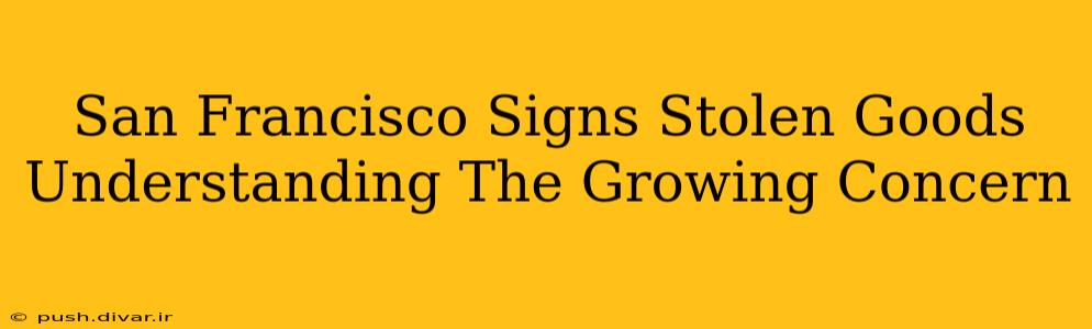 San Francisco Signs Stolen Goods Understanding The Growing Concern