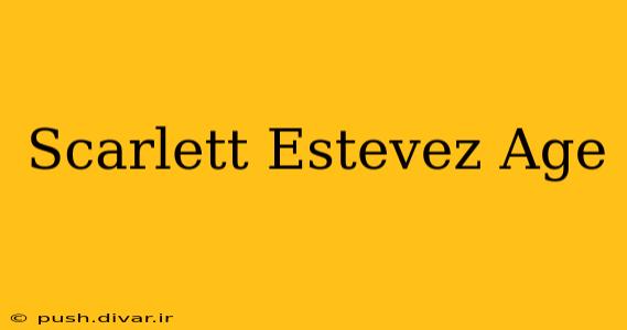 Scarlett Estevez Age