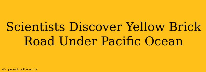 Scientists Discover Yellow Brick Road Under Pacific Ocean
