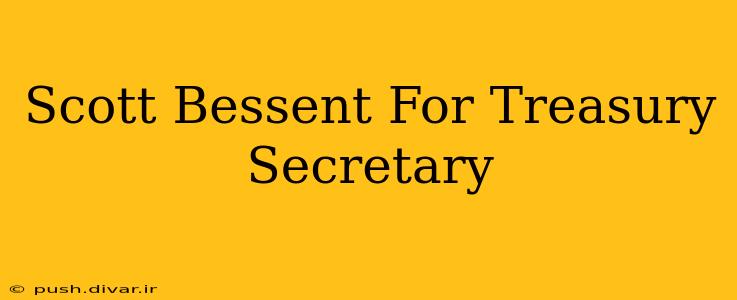 Scott Bessent For Treasury Secretary