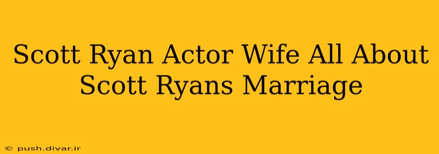 Scott Ryan Actor Wife All About Scott Ryans Marriage