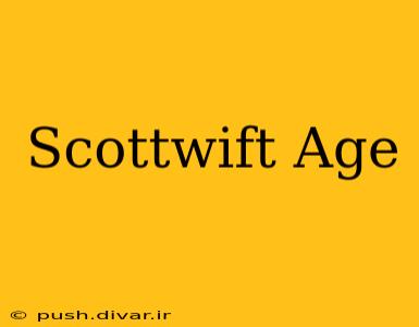 Scottwift Age