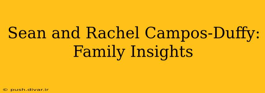 Sean and Rachel Campos-Duffy: Family Insights