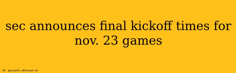 sec announces final kickoff times for nov. 23 games