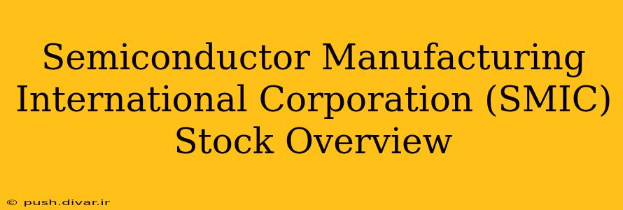 Semiconductor Manufacturing International Corporation (SMIC) Stock Overview