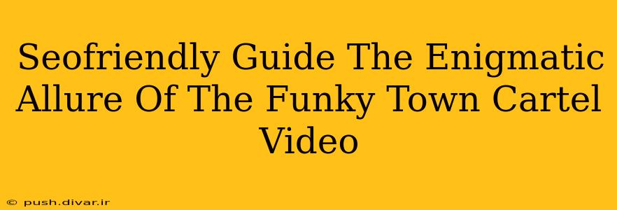 Seofriendly Guide The Enigmatic Allure Of The Funky Town Cartel Video