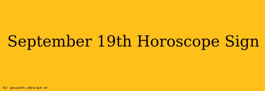 September 19th Horoscope Sign