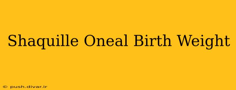Shaquille Oneal Birth Weight