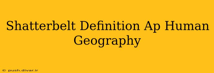 Shatterbelt Definition Ap Human Geography